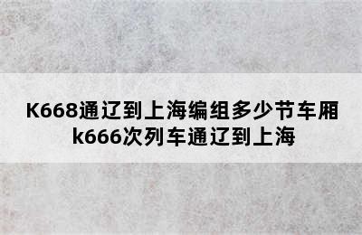 K668通辽到上海编组多少节车厢 k666次列车通辽到上海